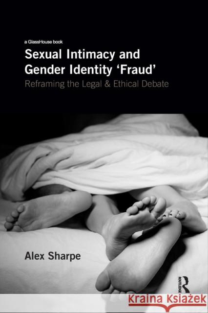 Sexual Intimacy and Gender Identity 'Fraud': Reframing the Legal and Ethical Debate Sharpe, Alex 9780367280246 Routledge