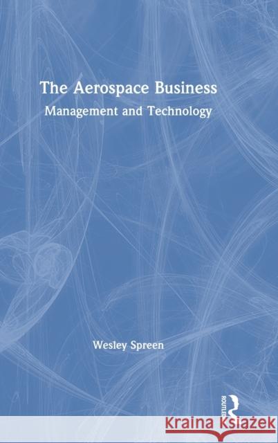 The Aerospace Business: Management and Technology Wesley Spreen 9780367280598 Routledge