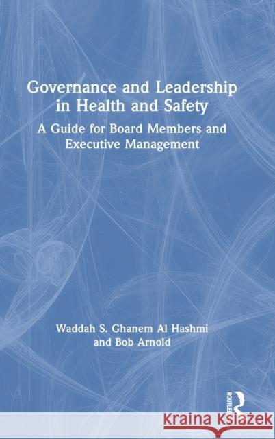Governance and Leadership in Health and Safety: A Guide for Board Members and Executive Management Waddah S Bob Arnold 9780367280611 Routledge