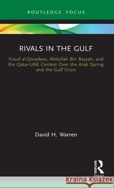 Rivals in the Gulf: Yusuf al-Qaradawi, Abdullah Bin Bayyah, and the Qatar-UAE Contest Over the Arab Spring and the Gulf Crisis Warren, David H. 9780367280628 Routledge