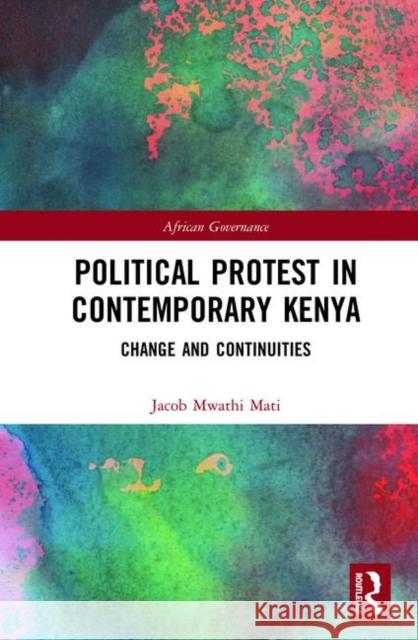 Political Protest in Contemporary Kenya: Change and Continuities Jacob Mwathi Mati 9780367280673 Routledge