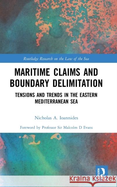 Maritime Claims and Boundary Delimitation: Tensions and Trends in the Eastern Mediterranean Sea Ioannides, Nicholas A. 9780367280680 Routledge