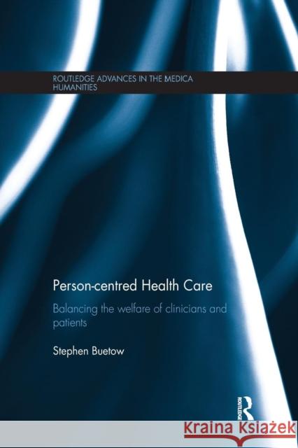 Person-centred Health Care: Balancing the Welfare of Clinicians and Patients Buetow, Stephen 9780367280710 Taylor and Francis