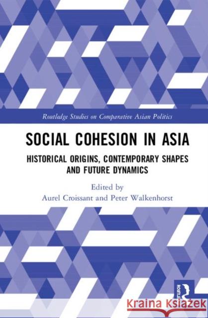 Social Cohesion in Asia: Historical Origins, Contemporary Shapes and Future Dynamics Croissant, Aurel 9780367280789