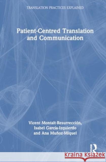 Patient-Centred Translation and Communication Vicent Montalt-Resurrecci?n Isabel Garc?a-Izquierdo Ana Mu?oz-Miquel 9780367281106 Routledge