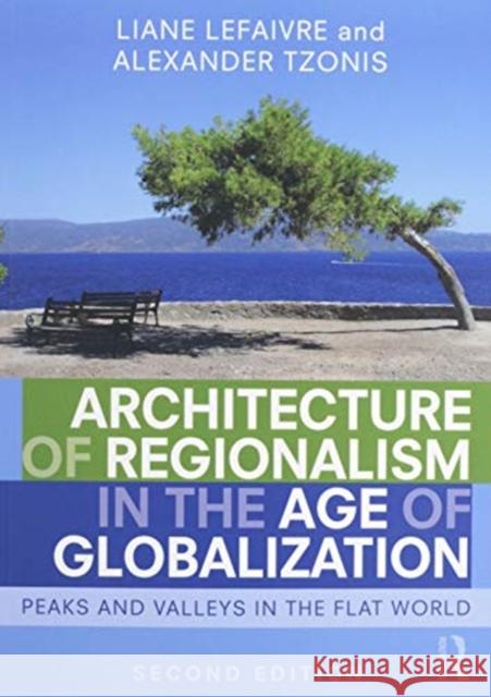 Architecture of Regionalism in the Age of Globalization: Peaks and Valleys in the Flat World Liane Lefaivre Alexander Tzonis 9780367281168 Routledge