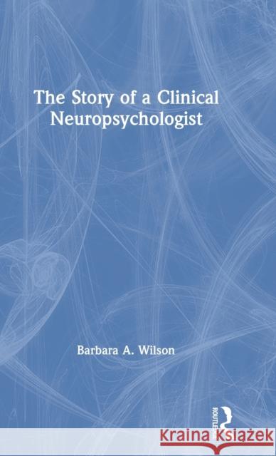 The Story of a Clinical Neuropsychologist Barbara A. Wilson 9780367281199 Routledge