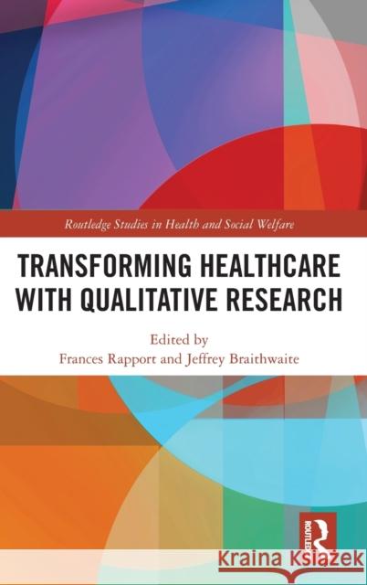 Transforming Healthcare with Qualitative Research Frances Rapport Jeffrey Braithwaite 9780367281281 Routledge