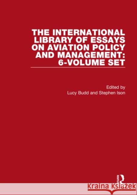 The International Library of Essays on Aviation Policy and Management: 6-Volume Set Stephen Ison Lucy Budd 9780367281366