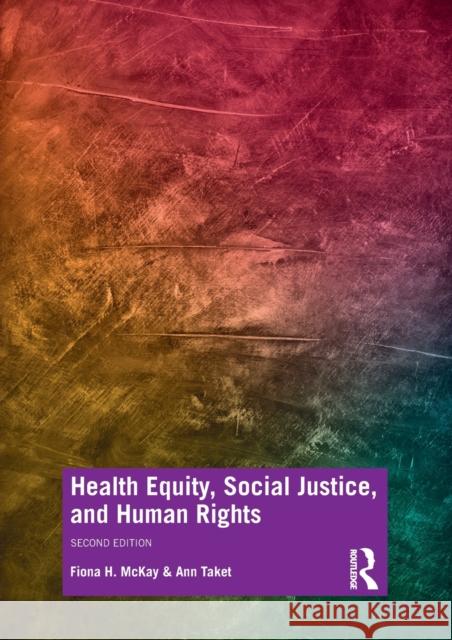 Health Equity, Social Justice and Human Rights Fiona H. McKay Ann Taket 9780367281380 Routledge