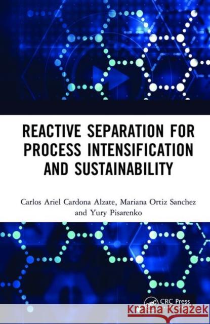 Reactive Separation for Process Intensification and Sustainability Carlos Ariel Cardona Alzate Mariana Ortiz Sanchez Pisarenko Yuri Andrianovich 9780367281519 CRC Press