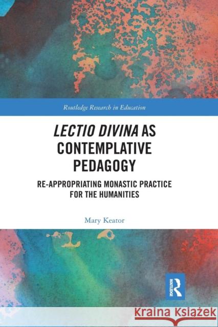 Lectio Divina as Contemplative Pedagogy: Re-Appropriating Monastic Practice for the Humanities Mary Keator 9780367281670 Routledge