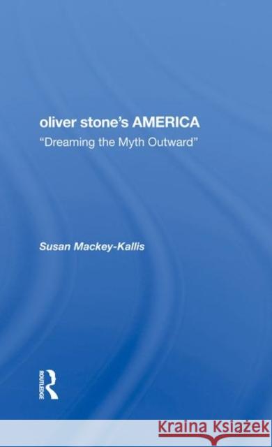 Oliver Stone's America: Dreaming the Myth Outward Susan Mackey-Kallis Susan Mackey Kallis 9780367281816 Routledge