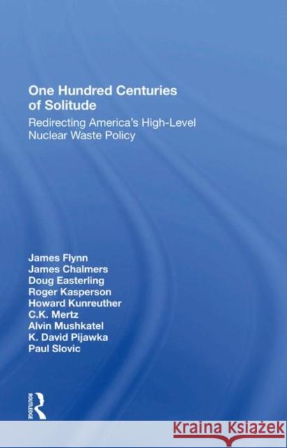 One Hundred Centuries of Solitude: Redirecting America's High-Level Nuclear Waste Policy Flynn, James 9780367281908 Taylor and Francis