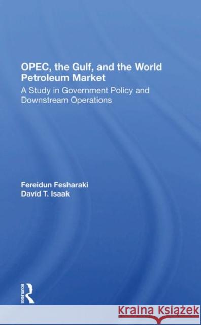 Opec, the Gulf, and the World Petroleum Market: A Study in Government Policy and Downstream Operations Fesharaki, Fereidun 9780367281939