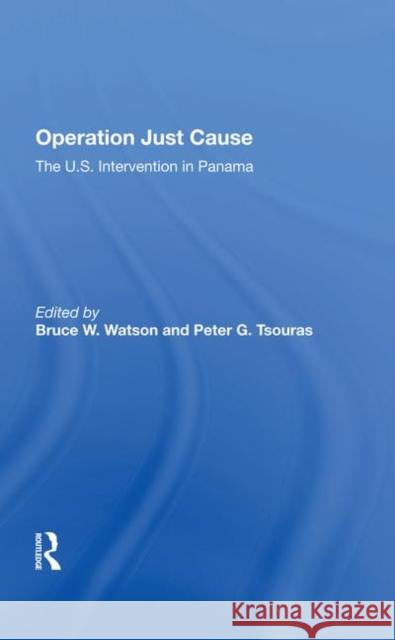 Operation Just Cause: The U.S. Intervention in Panama Watson, Bruce W. 9780367281960
