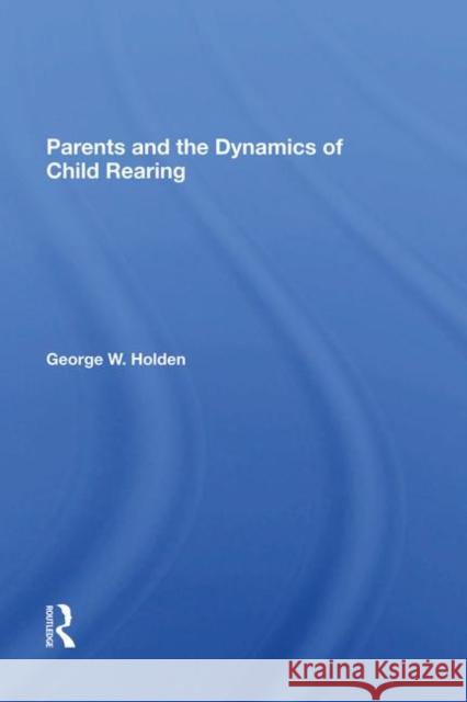 Parents and the Dynamics of Child Rearing Holden, George W. 9780367282257