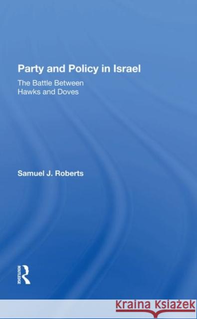 Party and Policy in Israel: The Battle Between Hawks and Doves Roberts, Samuel J. 9780367282325