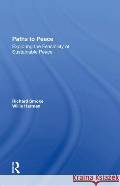 Paths to Peace: Exploring the Feasibility of Sustainable Peace Smoke, Richard 9780367282387