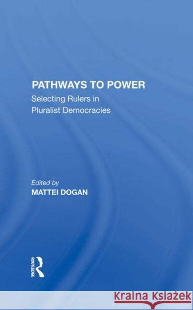 Pathways to Power: Selecting Rulers in Pluralist Democracies Dogan, Mattei 9780367282394 Routledge