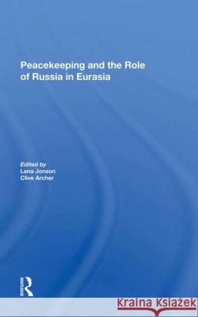 Peacekeeping and the Role of Russia in Eurasia Jonson, Lena 9780367282516