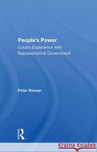 People's Power: Cuba's Experience with Representative Government Roman, Peter 9780367282592 Taylor and Francis