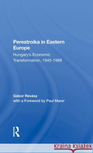 Perestroika in Eastern Europe: Hungary's Economic Transformation, 1945-1988 Revesz, Gabor 9780367282615 Routledge