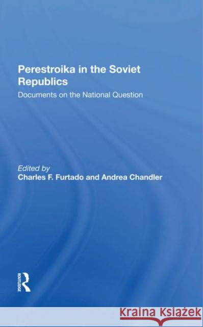 Perestroika in the Soviet Republics: Documents on the National Question Furtado, Charles F. 9780367282622 Taylor and Francis