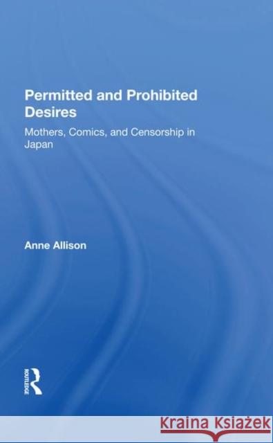 Permitted and Prohibited Desires: Mothers, Comics, and Censorship in Japan Allison, Anne 9780367282639