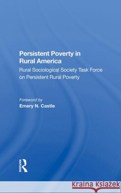 Persistent Poverty in Rural America: Rural Sociological Society Task Force on Persistent Rural Poverty Castle, Emery N. 9780367282646 Routledge