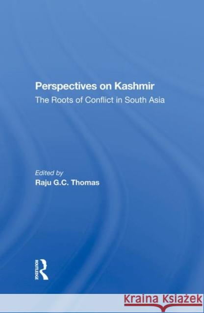 Perspectives on Kashmir: The Roots of Conflict in South Asia Raju Gc Thomas 9780367282738 Routledge
