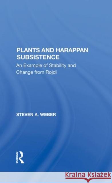 Plants and Harappan Subsistence: An Example of Stability and Change from Rojdi Weber, Steven A. 9780367283056