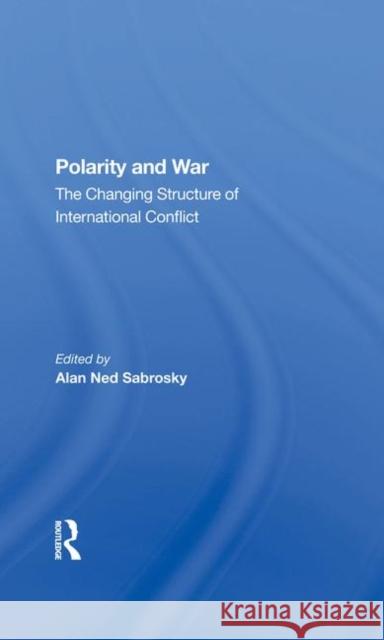 Polarity and War: The Changing Structure of International Conflict Sabrosky, Alan Ned 9780367283155 Taylor and Francis