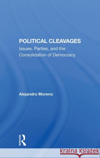 Political Cleavages: Issues, Parties, And The Consolidation Of Democracy Alejandro Moreno   9780367283407 