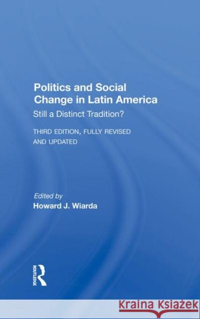 Politics and Social Change in Latin America: Still a Distinct Tradition? Third Edition Wiarda, Howard J. 9780367283667 Taylor and Francis