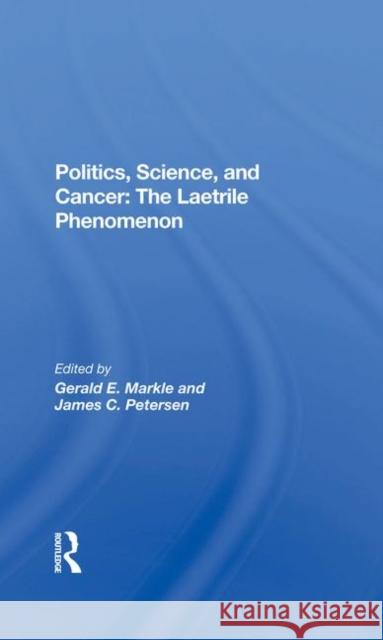 Politics, Science, and Cancer: The Laetrile Phenomenon: The Laetrile Phenomenon Markle, Gerald E. 9780367283766