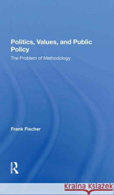 Politics, Values, and Public Policy: The Problem of Methodology Fischer, Frank 9780367283803 Taylor and Francis