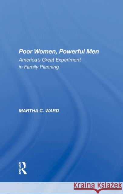 Poor Women, Powerful Men: America's Great Experiment in Family Planning Ward, Martha C. 9780367283834 Taylor and Francis