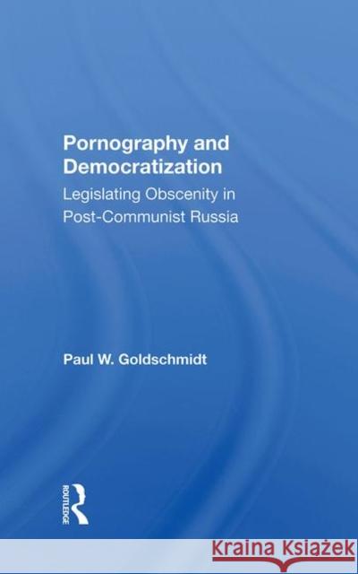 Pornography and Democratization: Legislating Obscenity in Post-Communist Russia Goldschmidt, Paul 9780367283919 Taylor and Francis