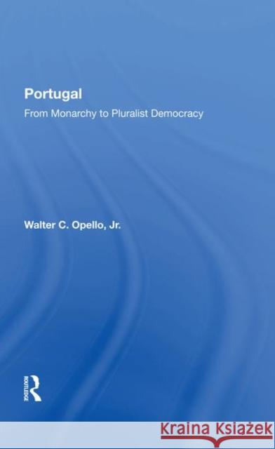 Portugal: From Monarchy to Pluralist Democracy Opello Jr, Walter C. 9780367283933 Taylor and Francis