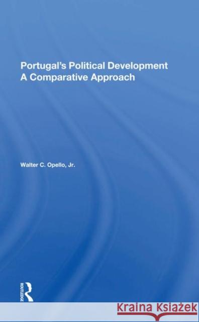 Portugal's Political Development: A Comparative Approach Walter C. Opell 9780367283957 Routledge