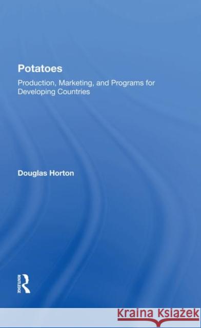 Potatoes: Production, Marketing, and Programs for Developing Countries Horton, Douglas 9780367284008