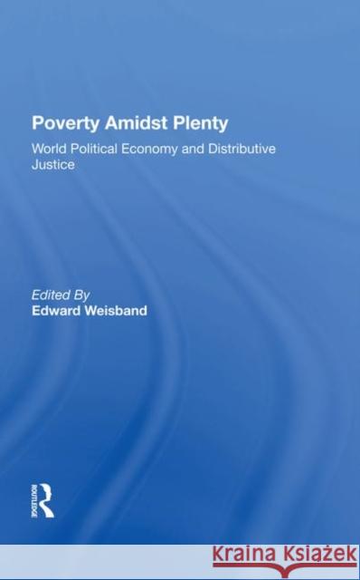 Poverty Amidst Plenty: World Political Economy and Distributive Justice Weisband, Edward 9780367284022