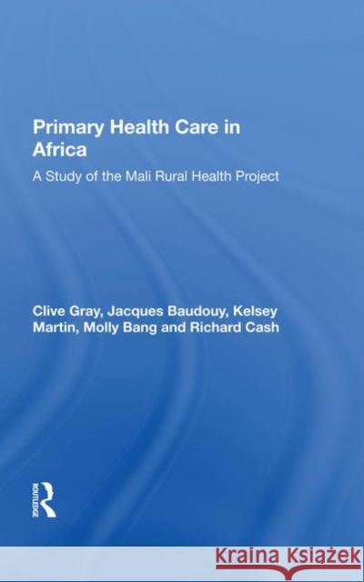 Primary Health Care in Africa: A Study of the Mali Rural Health Project Gray, Clive 9780367284244