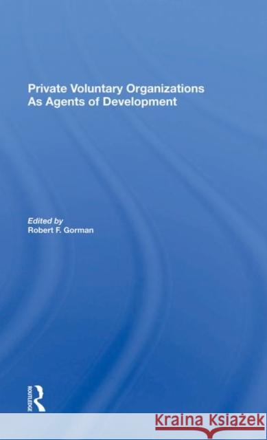 Private Voluntary Organizations as Agents of Development Gorman, Robert F. 9780367284299