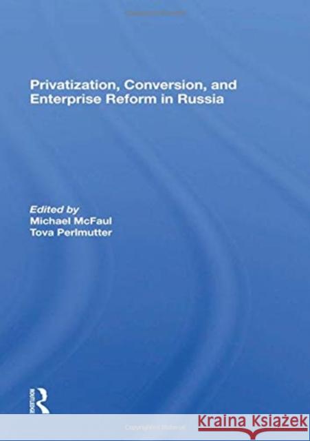Privatization, Conversion, and Enterprise Reform in Russia McFaul, Michael 9780367284312 Taylor and Francis