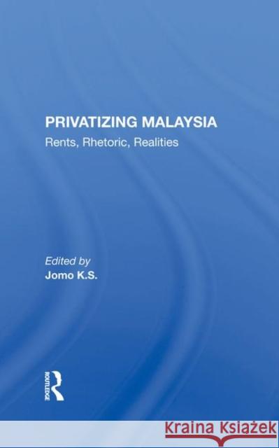 Privatizing Malaysia: Rents, Rhetoric, Realities Jomo K S   9780367284329 Routledge