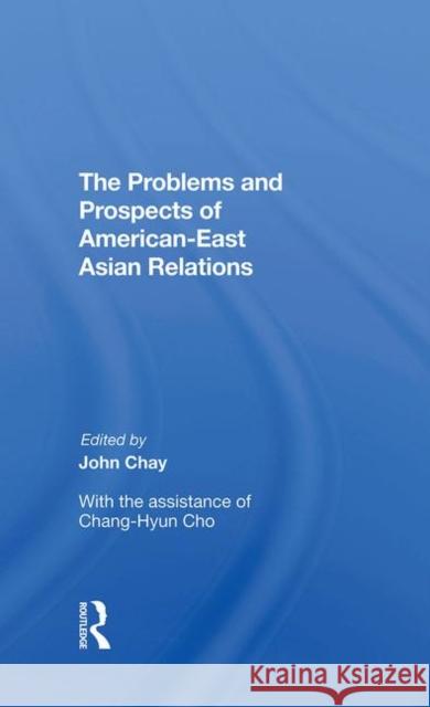 The Problems and Prospects of American-East Asian Relations Chay, John 9780367284343