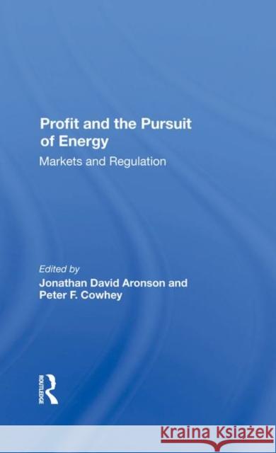 Profit and the Pursuit of Energy: Markets and Regulation Aronson, Jonathan D. 9780367284411