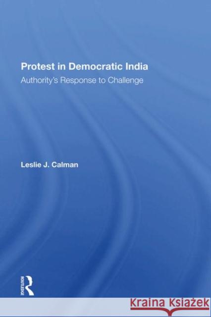 Protest in Democratic India: Authority's Response to Challenge Calman, Leslie J. 9780367284558 Routledge